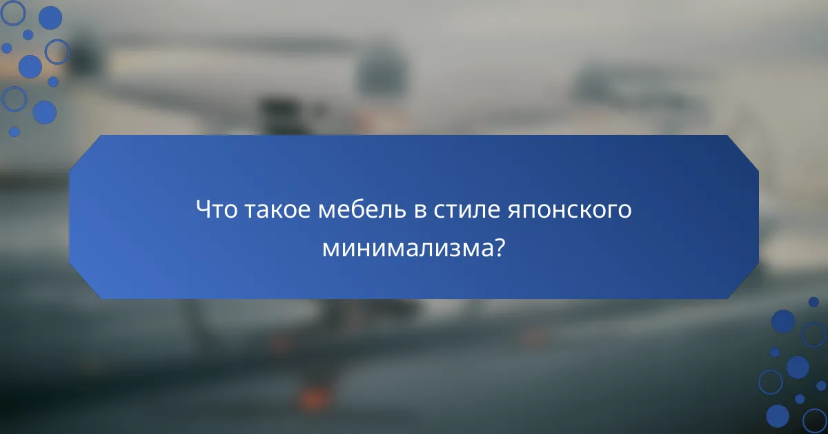 Что такое мебель в стиле японского минимализма?