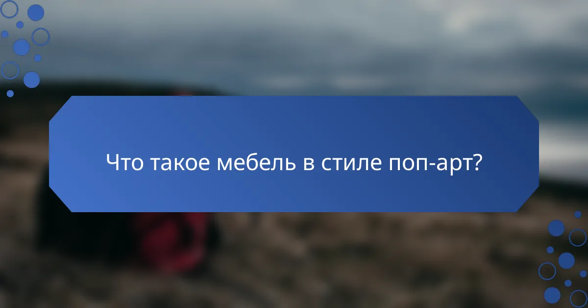 Что такое мебель в стиле поп-арт?