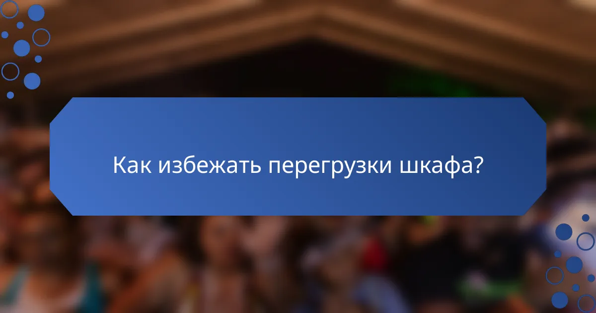 Как избежать перегрузки шкафа?