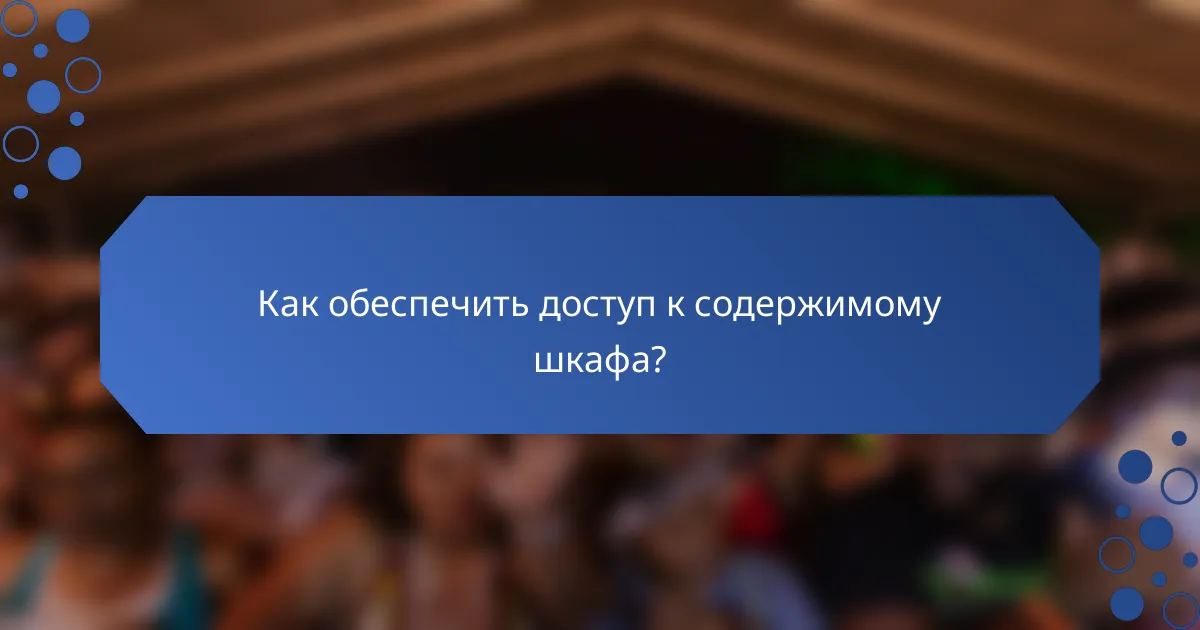 Как обеспечить доступ к содержимому шкафа?