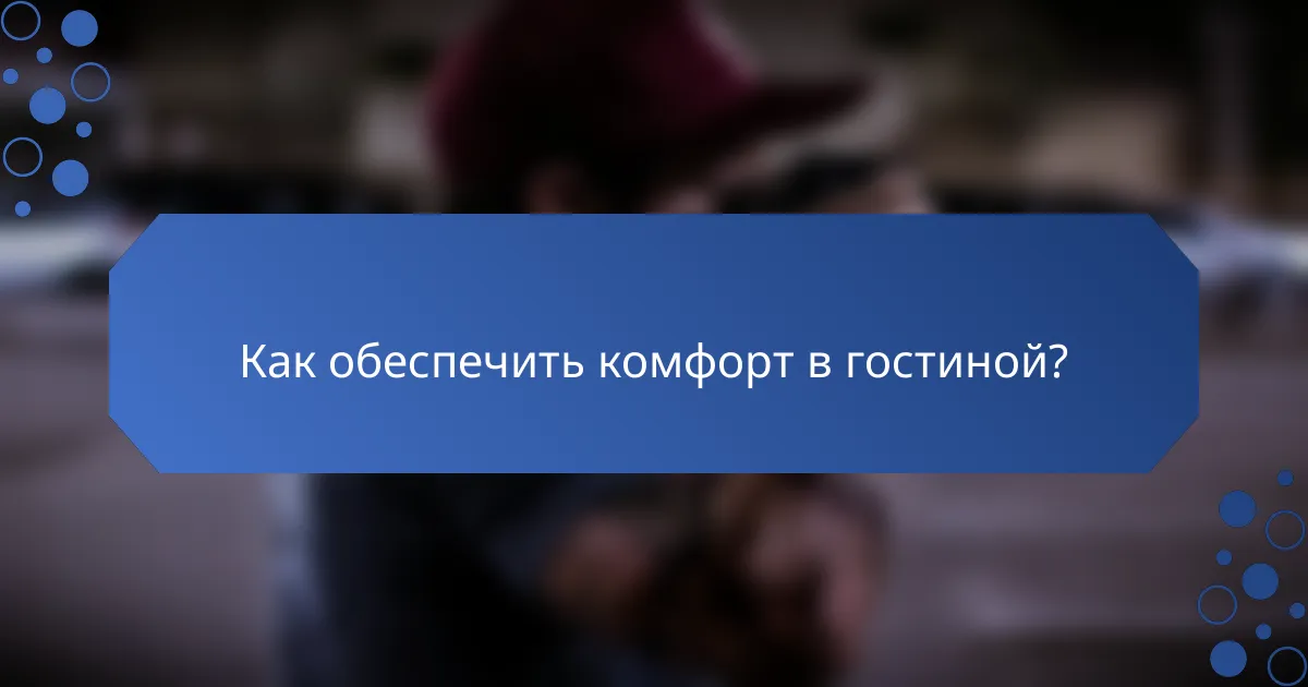 Как обеспечить комфорт в гостиной?