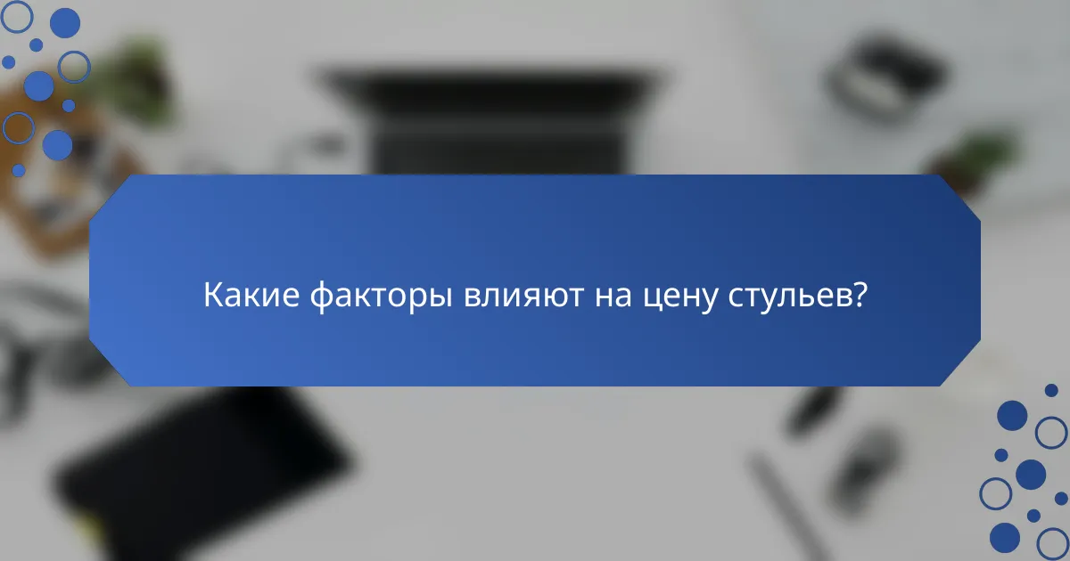 Какие факторы влияют на цену стульев?