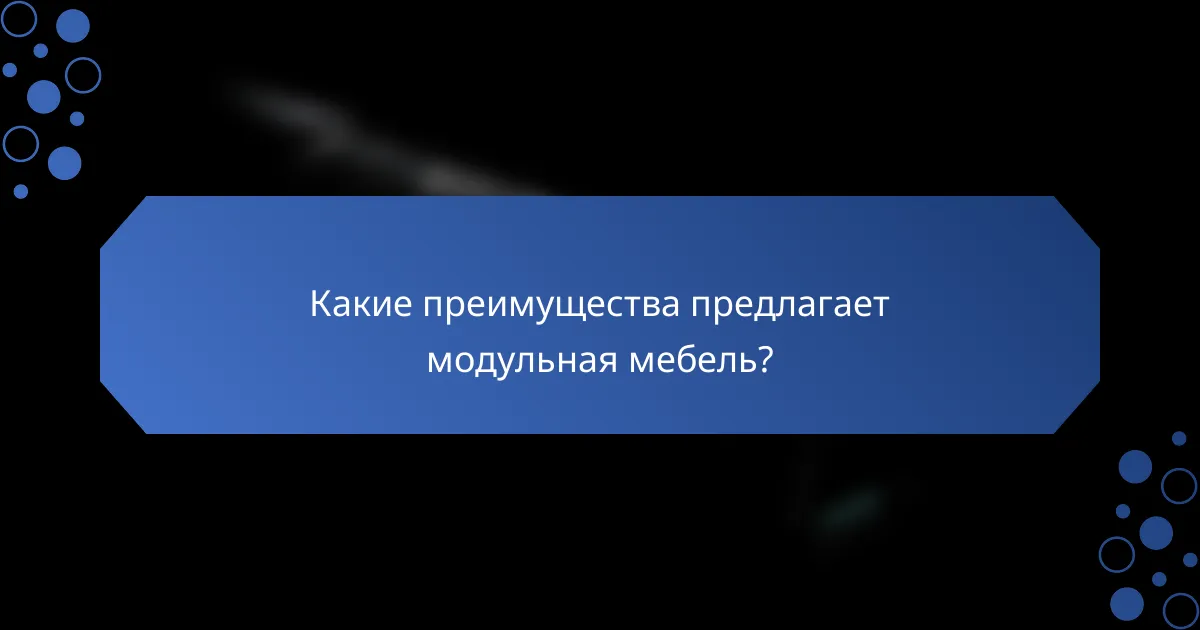 Какие преимущества предлагает модульная мебель?