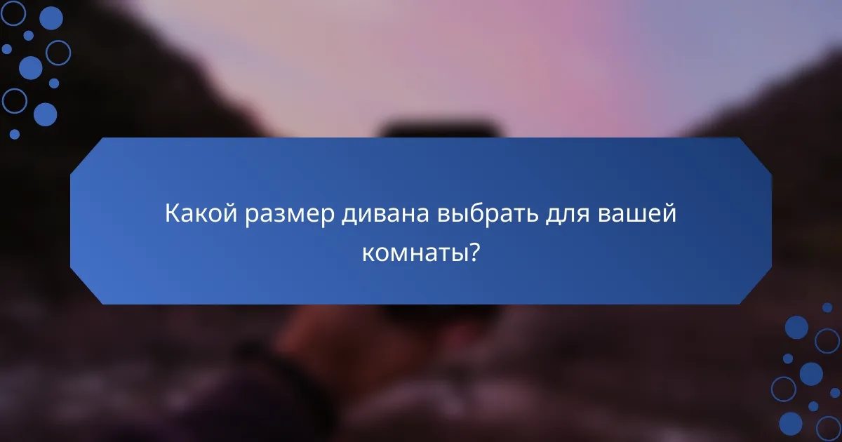 Какой размер дивана выбрать для вашей комнаты?