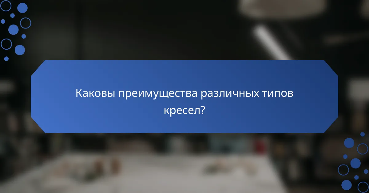 Каковы преимущества различных типов кресел?